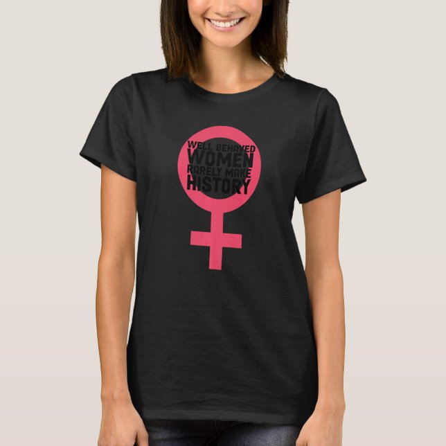 Women Well Behaved Well Behaved Women Seldom Make  T-Shirt (Front)