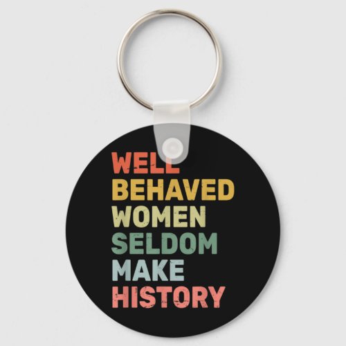Women  Well Behaved Women Seldom Make History  Fem Keychain