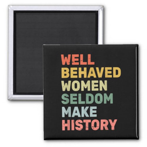 Women  Well Behaved Women Seldom Make History  Fem Magnet