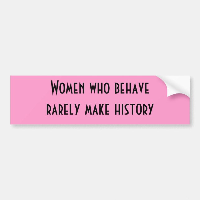 Women who behave rarely make history bumper sticke sticker (Front)