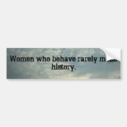 Women who behave rarely make history bumper sticker