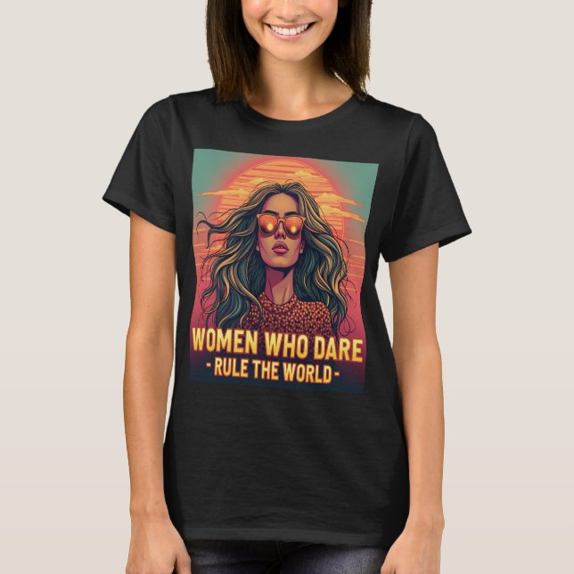 Women Who Dare Rule the World - Empowerment T-Shirt (Front)