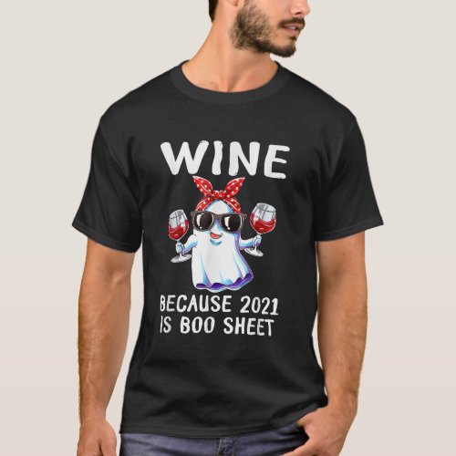 Women Wine Because 2021 Is Boo Sheet Ghost Drink L T_Shirt