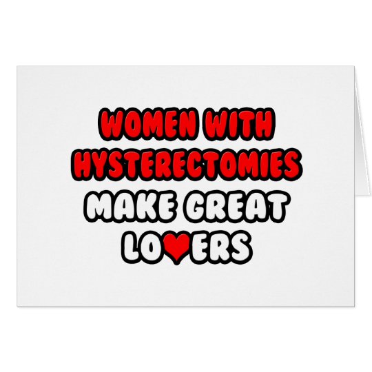 Women with Hysterectomies Make Great Lovers Card