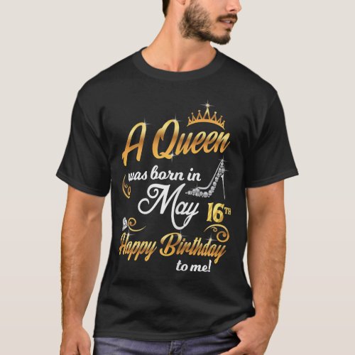 Womens 16th May Birthday Gift A Queen Was Born on  T_Shirt