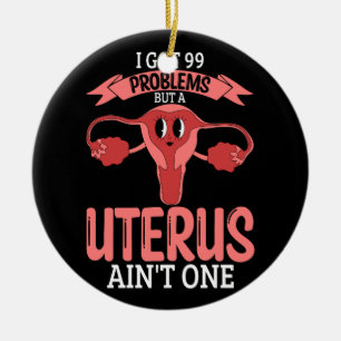Womens 99 Problems But A Uterus Ain_t One Hysterec Ceramic Ornament