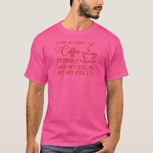 Womens A Day Without Coffee Coffee Drinking Drinke T-Shirt