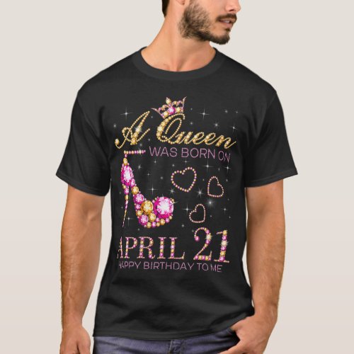 Womens A Queen Was Born On April 21 Happy Birthday T_Shirt