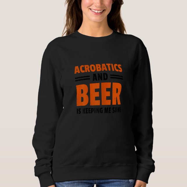 Womens Acrobatics And Beer Is Keeping Me Sane Acro Sweatshirt (Front)
