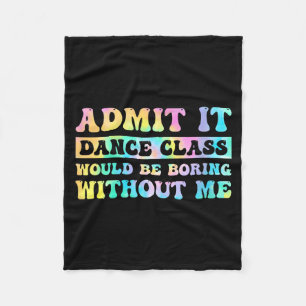 Womens Admit It Dance Cl Would Be Boring Without M Fleece Blanket