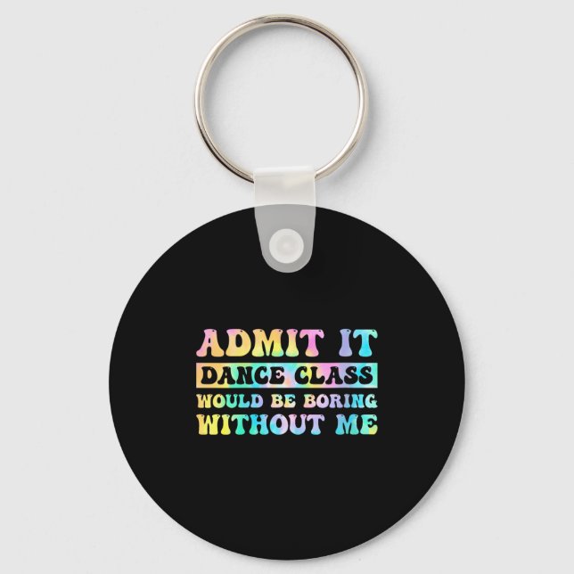 Womens Admit It Dance Cl Would Be Boring Without M Keychain (Front)