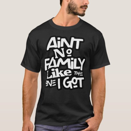 Womens Aint No Family Like The One I Got Matching T_Shirt