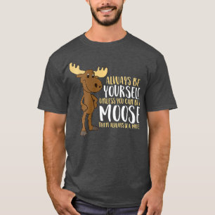 Womens Always Be Yourself Unless You Can Be A Moos T-Shirt