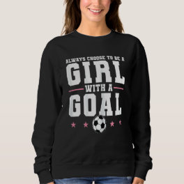 Womens Always Choose To Be A Girl With A Goal Socc Sweatshirt