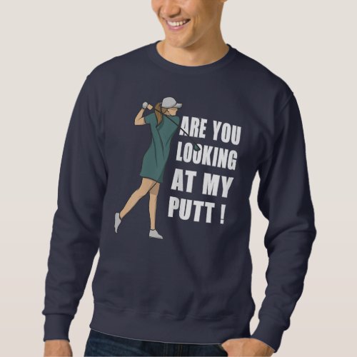 Womens Are You Looking At My Putt Golf for women  Sweatshirt