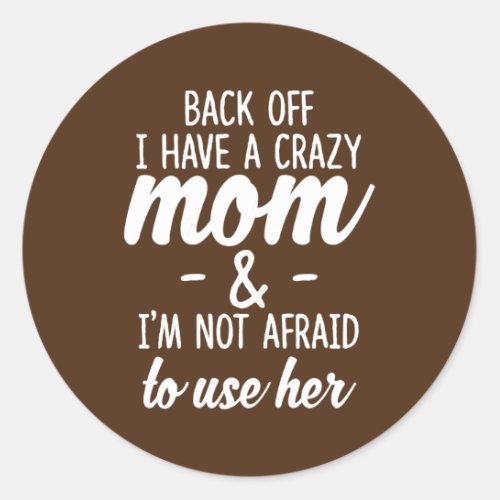 Womens Back Off I Have A Crazy Mom Im Not Afraid Classic Round Sticker