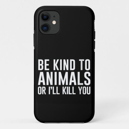 Womens Be Kind to Animals or Ill Kill You Funny G iPhone 11 Case