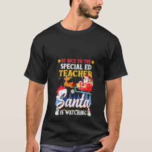 Womens Be Nice To Special Ed Teacher Santa Is Watc T-Shirt