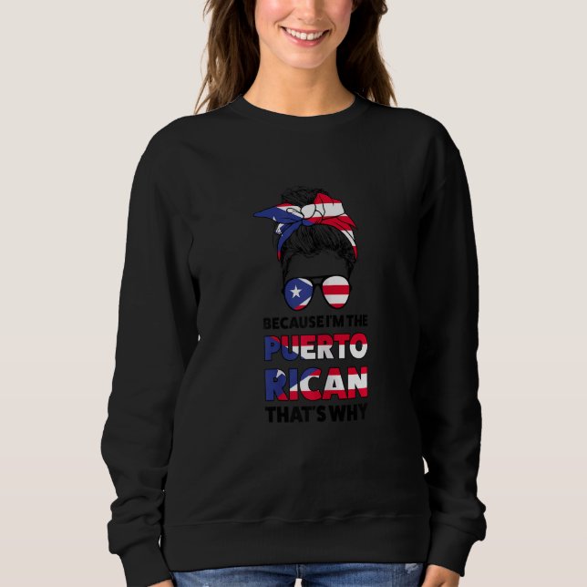 Womens Because I'm The Puerto Rican Puerto Rican G Sweatshirt (Front)