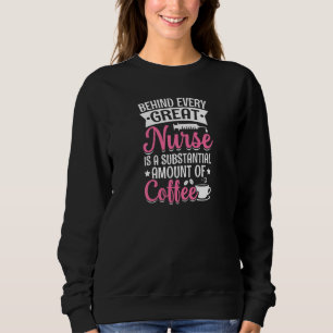 Womens Behind every Great Nurse is an Substantial  Sweatshirt