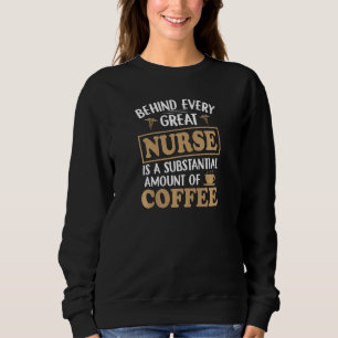 Womens Behind every Great Nurse is an Substantial  Sweatshirt