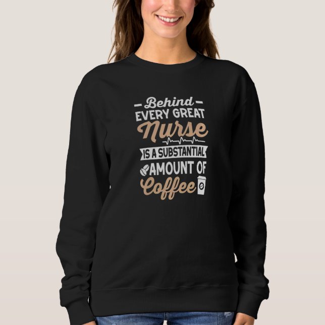 Womens Behind every Great Nurse is an Substantial  Sweatshirt (Front)