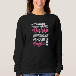 Womens Behind every Great Nurse is an Substantial Sweatshirt