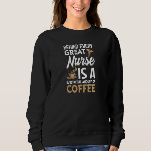 Womens Behind every Great Nurse is an Substantial  Sweatshirt