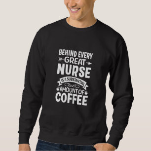 Womens Behind Every Great Nurse Is An Substantial  Sweatshirt