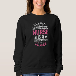 Womens Behind every Great Nurse is an Substantial Sweatshirt