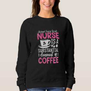 Womens Behind Every Great Nurse Is An Substantial  Sweatshirt