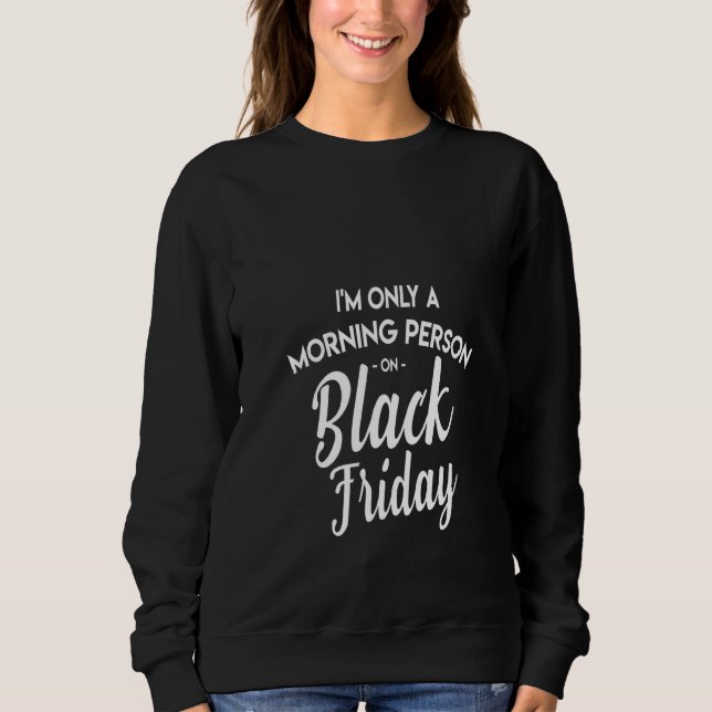 Womens Black Friday Shopping  I'm Only A Morning P Sweatshirt (Front)