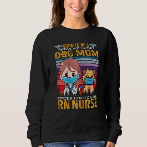 Womens Born To Be A Stay At Home Dog Mom Forced To Sweatshirt