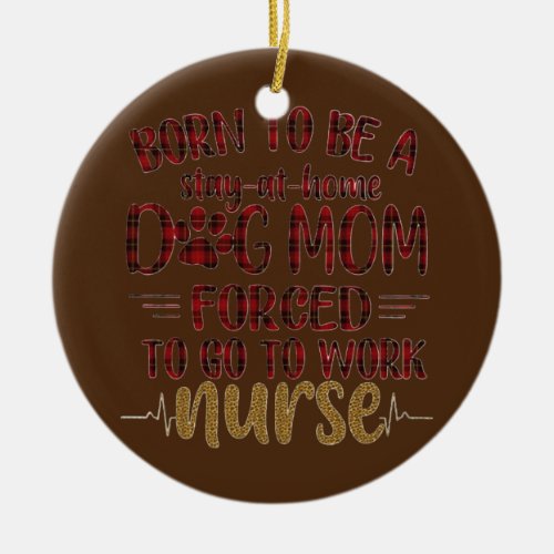 Womens Born To Be A Stay At Home Nurse Tee  Ceramic Ornament