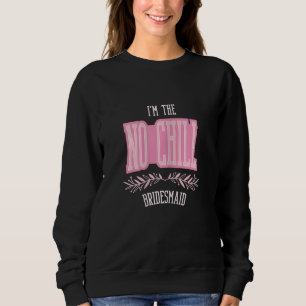 Womens   Bridesmaid No Chill Matching Bachelorette Sweatshirt