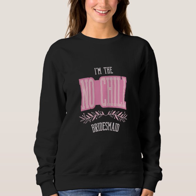 Womens   Bridesmaid No Chill Matching Bachelorette Sweatshirt (Front)