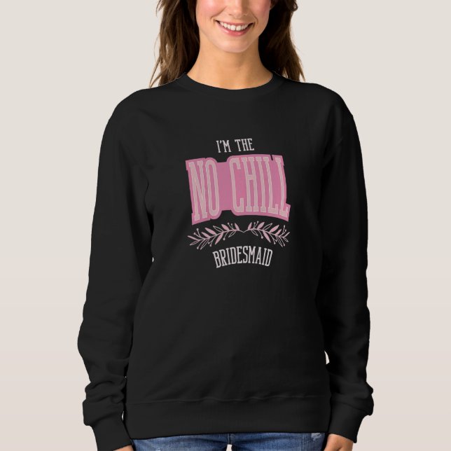 Womens  Bridesmaid No Chill Matching Bachelorette  Sweatshirt (Front)
