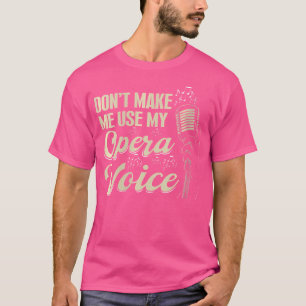 Womens Broadway Vocalist Opera Singer Don'T Make M T-Shirt