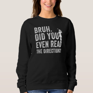 Womens Bruh Did You Even Read The Directions Funny Sweatshirt