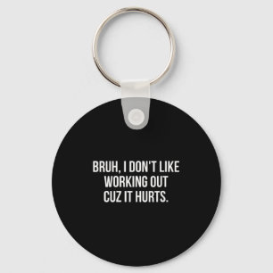 Womens Bruh I Dont Like Working Out Cuz It Hurts H Keychain