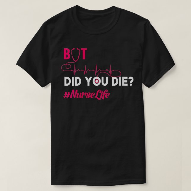 Womens But Did You Die Funny Nurse Nursing RN Nurs T-Shirt (Design Front)