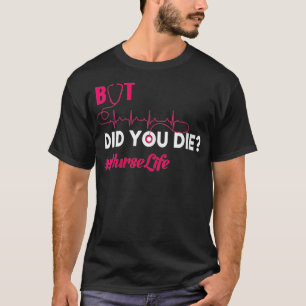 Womens But Did You Die Funny Nurse Nursing RN Nurs T-Shirt