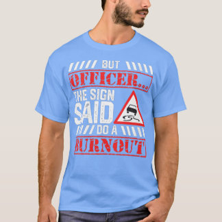 Womens But Officer The Sign Said Do A Burnout Fun T-Shirt