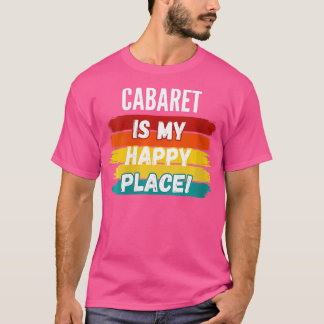 Womens Cabaret Lover Gifts Cabaret Is My Happy Pla T-Shirt