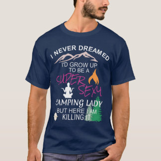 Womens Camping I Never Dreamed Id Grow Up friend T-Shirt