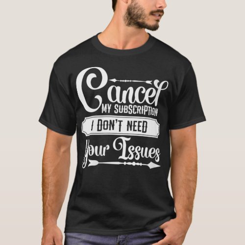 Womens Cancel My Subscription I Dont Need Your Is T_Shirt