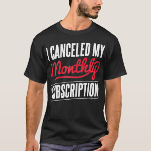Womens Canceled My Monthly Subscription Hysterecto T-Shirt