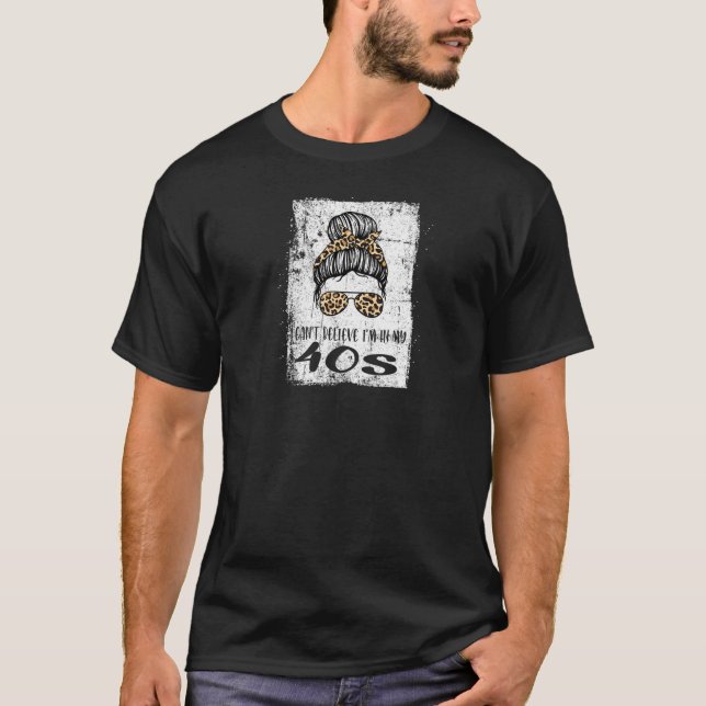Womens Can't Believe I'm In My 40S 40Th Birthday T-Shirt (Front)
