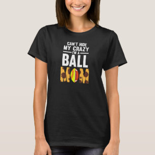 Womens can't hide my crazy I'm a ball mom softball T-Shirt