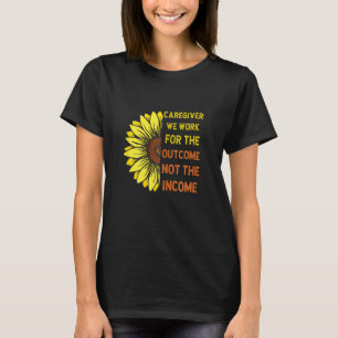 Womens  Caregiver We Work For Outcome Not The Inco T-Shirt